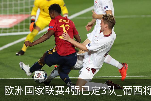 欧洲国家联赛4强已定3队 葡西将决出最后一个名额